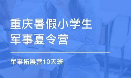 重庆暑假小学生军事夏令营